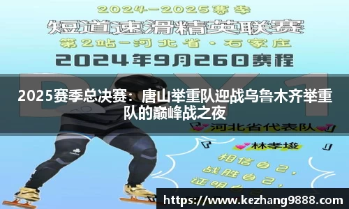 2025赛季总决赛：唐山举重队迎战乌鲁木齐举重队的巅峰战之夜