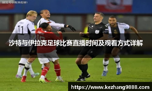 沙特与伊拉克足球比赛直播时间及观看方式详解