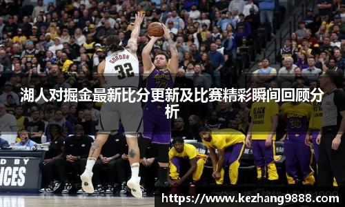 湖人对掘金最新比分更新及比赛精彩瞬间回顾分析
